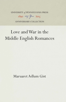 Love and War in the Middle English Romances - Gist, Margaret Adlum