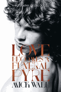 Love Becomes a Funeral Pyre: A Biography of The Doors