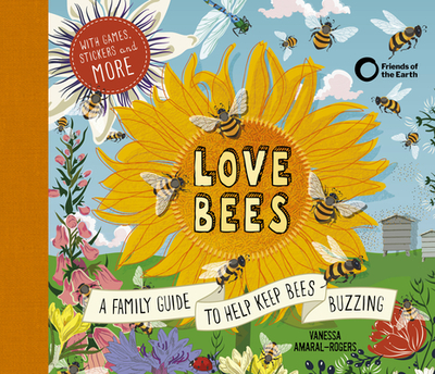 Love Bees: A family guide to help keep bees buzzing - With games, stickers and more - Amaral-Rogers, Vanessa