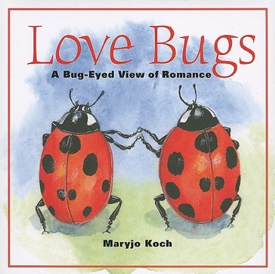 Love Bugs: A Bug-Eyed View of Romance - Koch, Maryjo