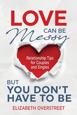 Love Can Be Messy But You Don't Have To Be - Overstreet, Elizabeth