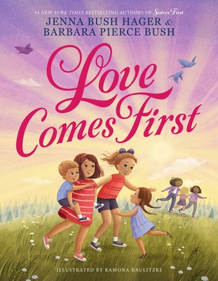 Love Comes First - Hager, Jenna Bush, and Bush, Barbara Pierce