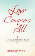 Love Conquers All: The Fruit of the Holy Spirit