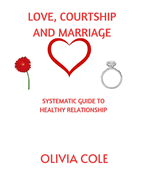 Love, Courtship and Marriage: Systematic Guide to Healthy Relationship