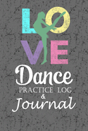 Love Dance Practice Log & Journal: An awesome Dance Resource for a passionate Dancer - Great gift for Ballet, Jazz, Tap, Modern or Hip Hop Dancers