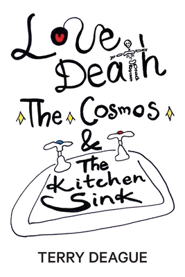 Love, Death, the Cosmos and the Kitchen Sink - Deague, Terry