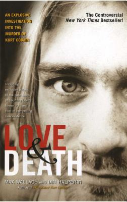 Love & Death: The Murder of Kurt Cobain - Wallace, Max, and Halperin, Ian