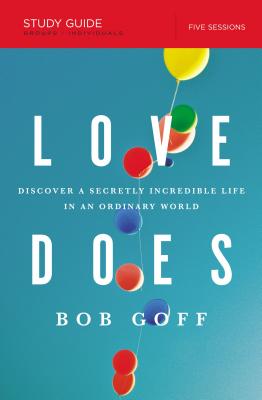Love Does Study Guide: Discover a Secretly Incredible Life in an Ordinary World - Goff, Bob
