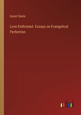 Love Enthroned. Essays on Evangelical Perfection - Steele, Daniel