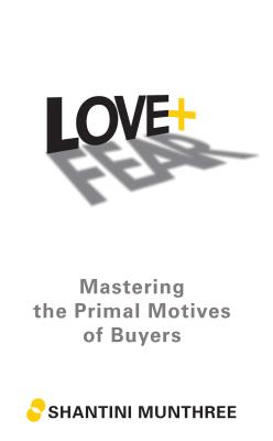 Love + Fear: Mastering the Primal Motives of Buyers - Munthree, Shantini