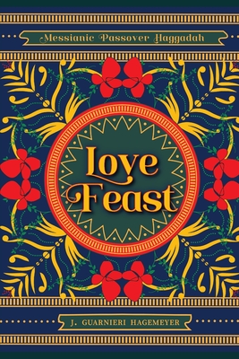 Love Feast: A Passover Seder Infused with the Gospel - Hagemeyer, M E (Editor), and Hagemeyer, J Guarnieri