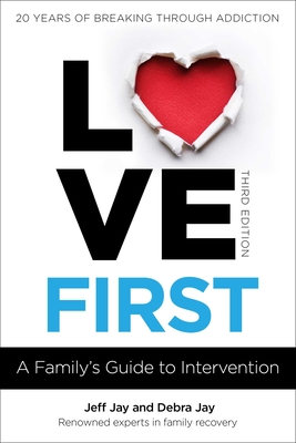 Love First: A Family's Guide to Intervention - Jay, Jeff, and Jay, Debra