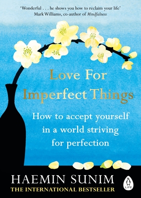 Love for Imperfect Things: How to Accept Yourself in a World Striving for Perfection - Sunim, Haemin