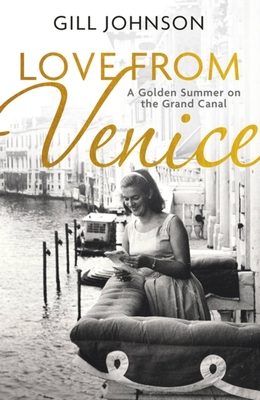 Love From Venice: A golden summer on the Grand Canal - Johnson, Gill