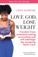 Love God, Lose Weight: Freedom from emotional eating, overeating and self-sabotage by accepting God's Love