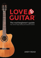 Love Guitar - The Real Beginner's Guide: Tab, Chords, Fingerpicking and Classical Notation.