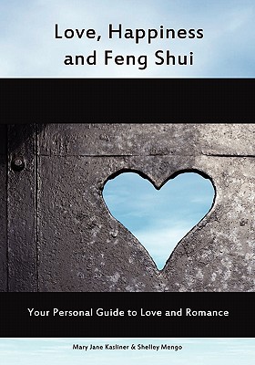 Love, Happiness And Feng Shui: Your Personal Guild to Love and Romance - Mengo, Shelley, and Kasliner, Mary Jane