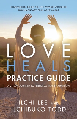 Love Heals Practice Guide: A 21-Day Journey to Personal Transformation - Lee, Ilchi, and Todd, Ilchibuko