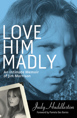 Love Him Madly: An Intimate Memoir of Jim Morrison - Huddleston, Judy, and Des Barres, Pamela (Foreword by)
