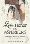 Love, Honor, and Asperger's: My Mixed-up Marriage to a Man With High-Functioning Autism