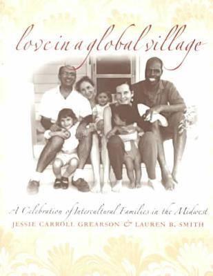 Love in a Global Village: A Celebration of Intercultural Families in the Midwest - Grearson, Jessie Carroll, and Smith, Lauren B