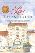 Love in a Tuscan Kitchen: Savoring Life Through the Romance, Recipes, and Traditions of Italy