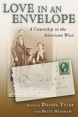 Love in an Envelope: A Courtship in the American West - Tyler, Daniel, Dr. (Editor), and Henshaw, Betty (Editor)