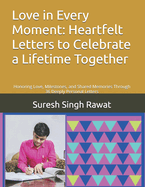 Love in Every Moment: Heartfelt Letters to Celebrate a Lifetime Together: Honoring Love, Milestones, and Shared Memories Through 36 Deeply Personal Letters