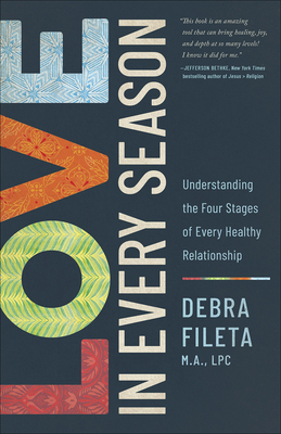 Love in Every Season: Understanding the Four Stages of Every Healthy Relationship - Fileta, Debra