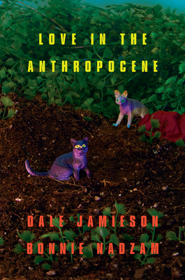 Love in the Anthropocene - Jamieson, Dale, and Nadzam, Bonnie