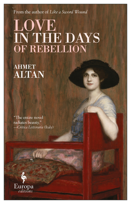Love in the Days of Rebellion - Altan, Ahmet, and Freely, Brendan (Translated by), and Tredi, Yelda (Translated by)