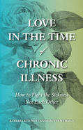 Love in the Time of Chronic Illness: How to Fight the Sickness--Not Each Other