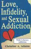 Love, Infidelity, and Sexual Addiction: A Co-dependent's Perspective - Including Cybersex Addiction