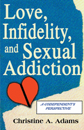 Love, Infidelity, and Sexual Addiction: A Codependent's Perspective