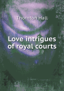 Love Intrigues of Royal Courts - Hall, Thornton