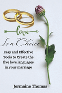 Love Is a Choice: Easy and Effective Tools to Create the five love languages in your marriage