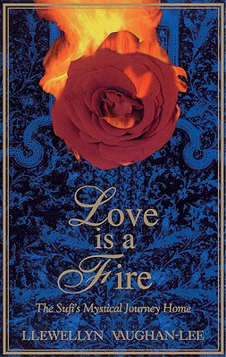 Love Is a Fire: The Sufi's Mystical Journey Home - Vaughan-Lee, Llewellyn, PhD