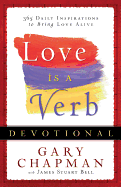 Love Is a Verb Devotional: 365 Daily Inspirations to Bring Love Alive