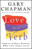 Love Is a Verb: Stories of What Happens When Love Comes Alive
