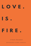 Love Is Fire: A Poetic Encounter