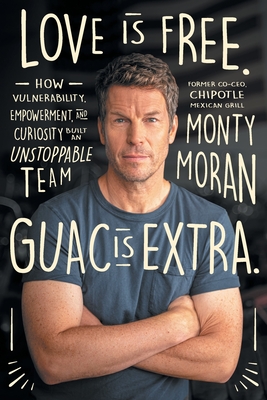 Love Is Free. Guac Is Extra.: How Vulnerability, Empowerment, and Curiosity Built an Unstoppable Team Author name on Amazon - Moran, Monty