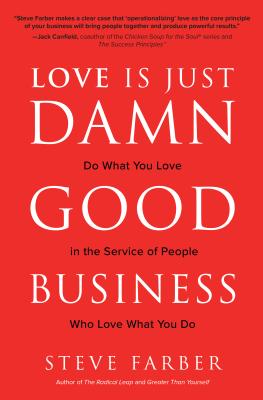 Love Is Just Damn Good Business: Do What You Love in the Service of People Who Love What You Do - Farber, Steve