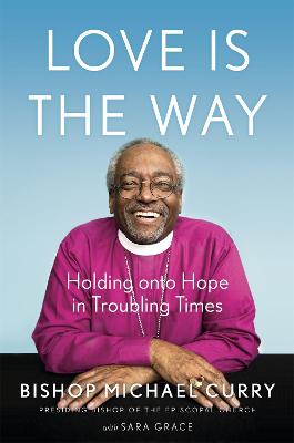 Love is the Way: Holding Onto Hope in Troubling Times - Curry, Bishop Michael B.