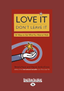 Love It, Don't Leave It: 26 Ways to Get What You Want at Work