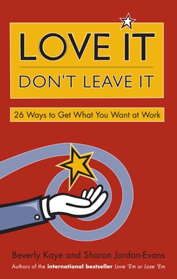 Love It, Don't Leave It: 26 Ways to Get What You Want at Work - Kaye, Beverly, and Jordan-Evans, Sharon