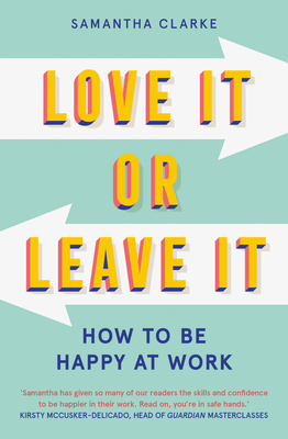 Love It Or Leave It: How to Be Happy at Work - Clarke, Samantha