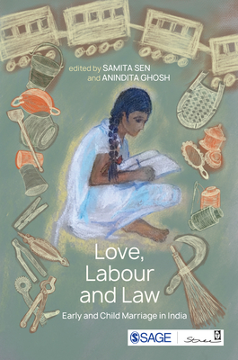 Love, Labour and Law: Early and Child Marriage in India - Sen, Samita (Editor), and Ghosh, Anindita (Editor)