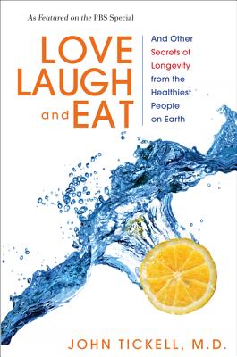 Love, Laugh, and Eat: And Other Secrets of Longevity from the Healthiest People on Earth - Tickell, John, Dr.