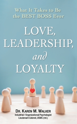 Love, Leadership, and Loyalty: What It Takes to Be the Best Boss Ever - Walker, Karen M