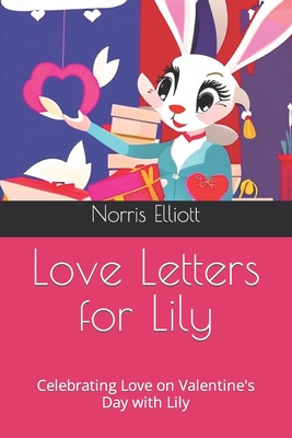 Love Letters for Lily: Celebrating Love on Valentine's Day with Lily - Elliott, Norris